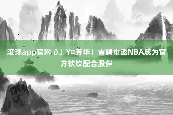 滚球app官网 🥤芳华！雪碧重返NBA成为官方软饮配合股伴