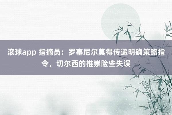 滚球app 指摘员：罗塞尼尔莫得传递明确策略指令，切尔西的推崇险些失误