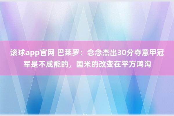 滚球app官网 巴莱罗：念念杰出30分夺意甲冠军是不成能的，国米的改变在平方鸿沟