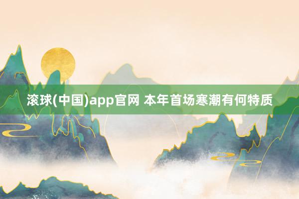 滚球(中国)app官网 本年首场寒潮有何特质