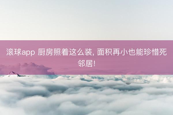 滚球app 厨房照着这么装，<a href=