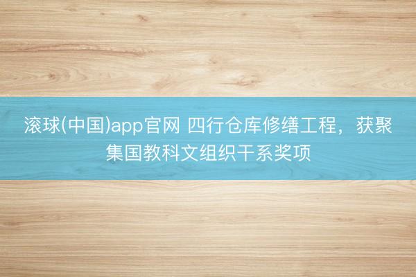 滚球(中国)app官网 四行仓库修缮工程,获聚集国教科文组织干系奖项